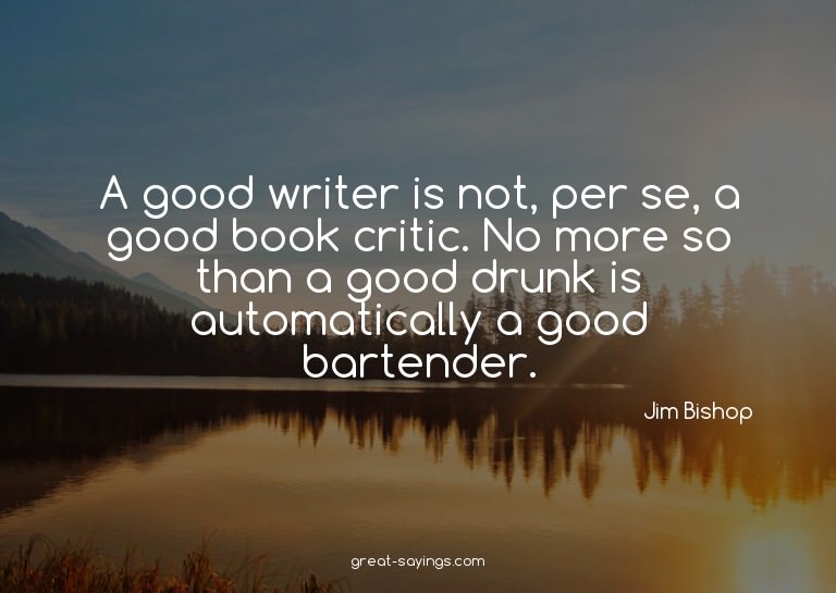 A good writer is not, per se, a good book critic. No mo