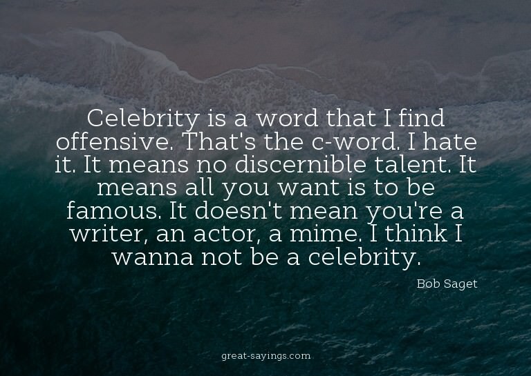 Celebrity is a word that I find offensive. That's the c