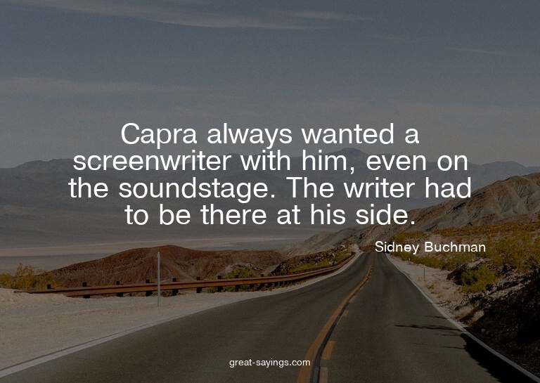 Capra always wanted a screenwriter with him, even on th