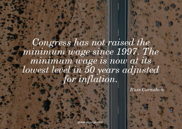 Congress has not raised the minimum wage since 1997. Th