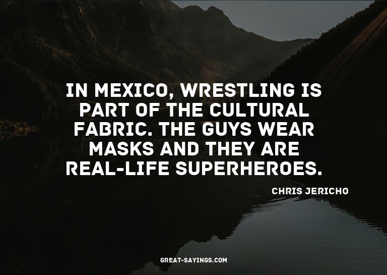 In Mexico, wrestling is part of the cultural fabric. Th