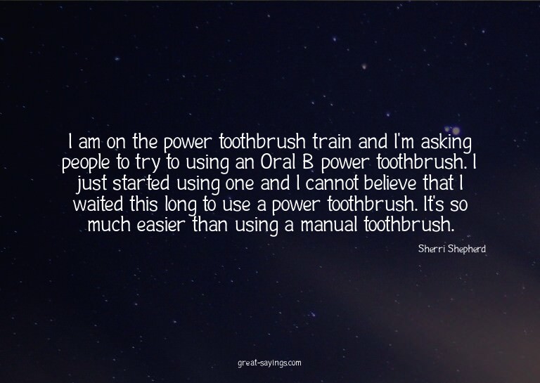 I am on the power toothbrush train and I'm asking peopl