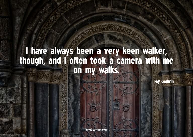 I have always been a very keen walker, though, and I of