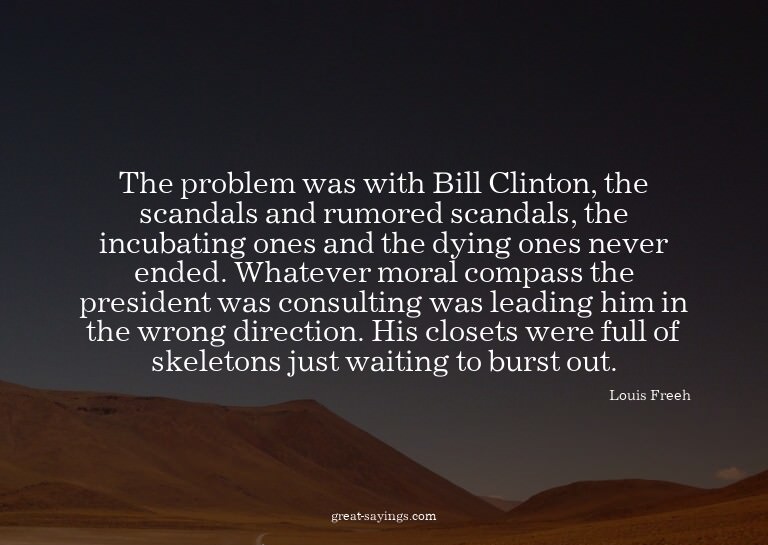 The problem was with Bill Clinton, the scandals and rum