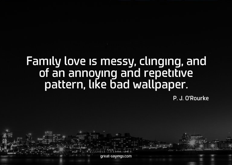 Family love is messy, clinging, and of an annoying and