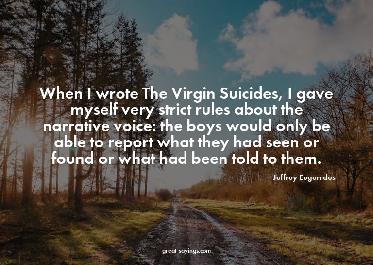 When I wrote The Virgin Suicides, I gave myself very st
