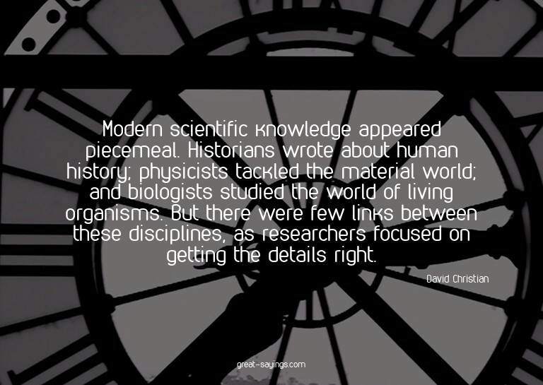 Modern scientific knowledge appeared piecemeal. Histori