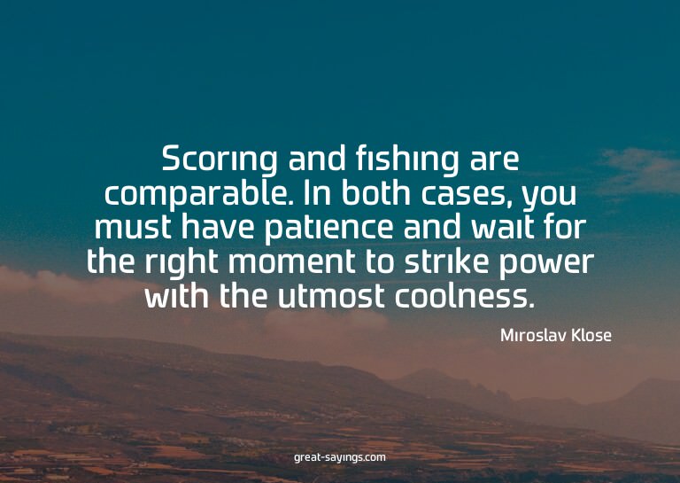 Scoring and fishing are comparable. In both cases, you