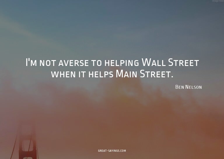 I'm not averse to helping Wall Street when it helps Mai