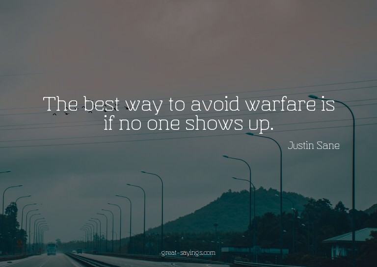 The best way to avoid warfare is if no one shows up.

