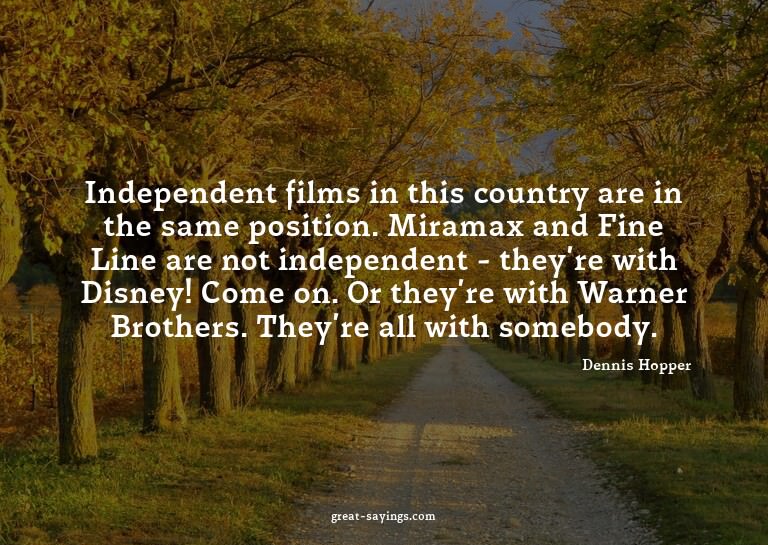 Independent films in this country are in the same posit