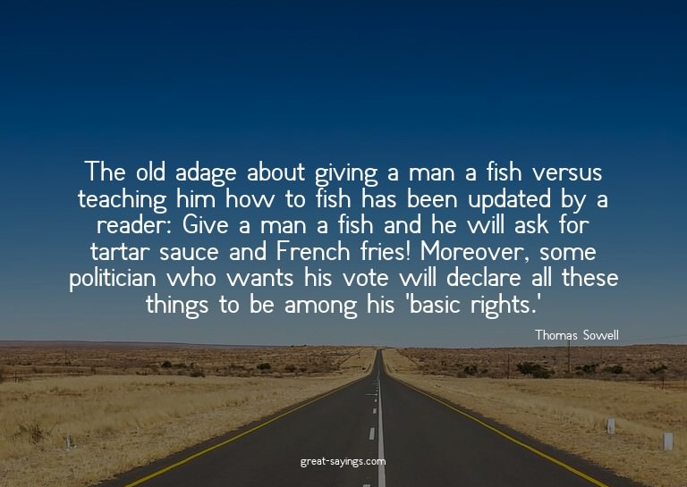 The old adage about giving a man a fish versus teaching