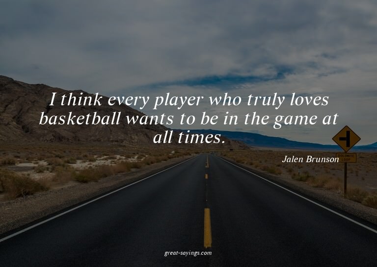 I think every player who truly loves basketball wants t