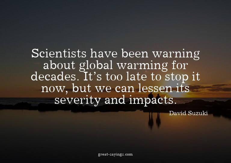 Scientists have been warning about global warming for d