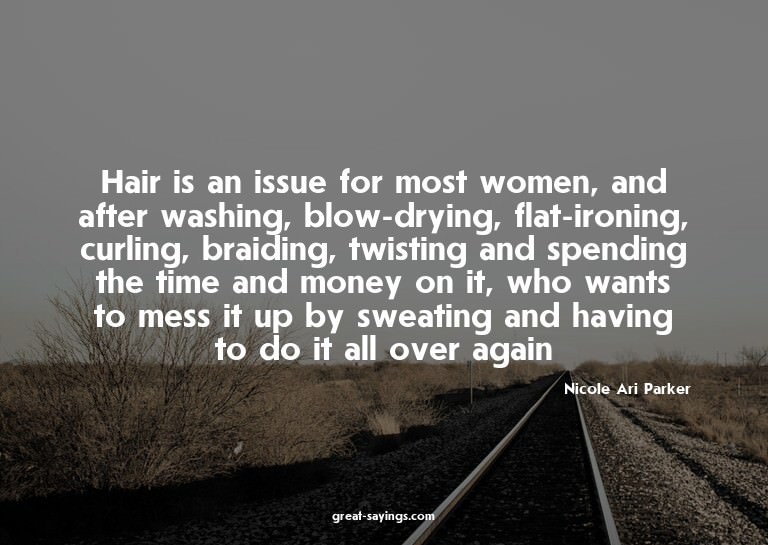 Hair is an issue for most women, and after washing, blo