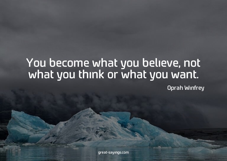 You become what you believe, not what you think or what