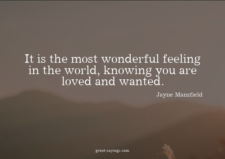It is the most wonderful feeling in the world, knowing