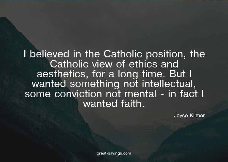 I believed in the Catholic position, the Catholic view