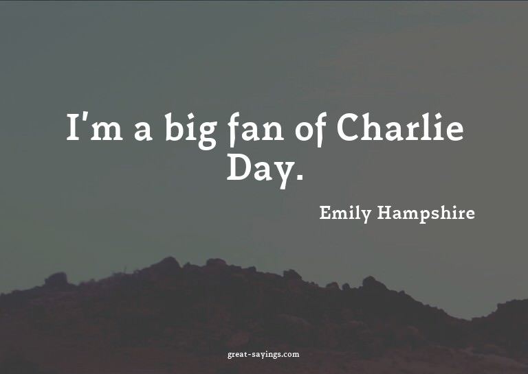 I'm a big fan of Charlie Day.

