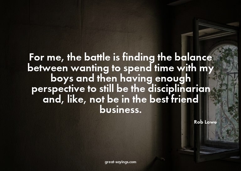 For me, the battle is finding the balance between wanti