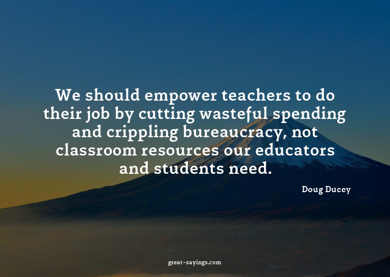 We should empower teachers to do their job by cutting w