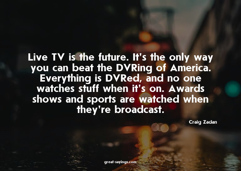 Live TV is the future. It's the only way you can beat t