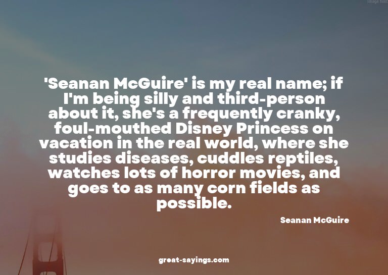 'Seanan McGuire' is my real name; if I'm being silly an