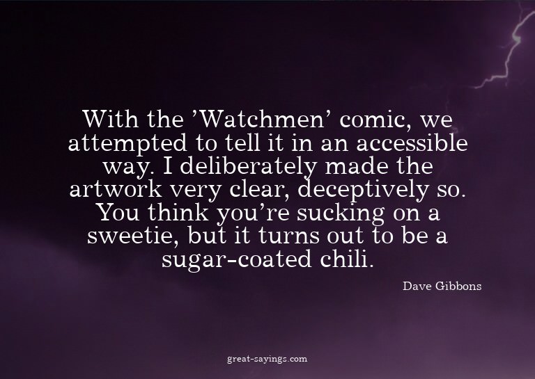With the 'Watchmen' comic, we attempted to tell it in a