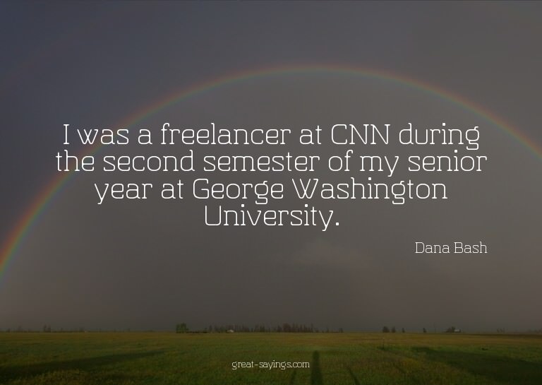 I was a freelancer at CNN during the second semester of