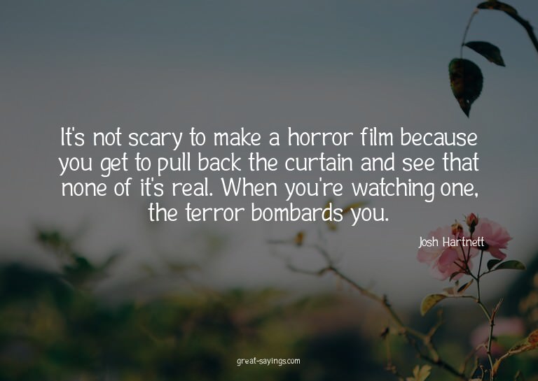 It's not scary to make a horror film because you get to