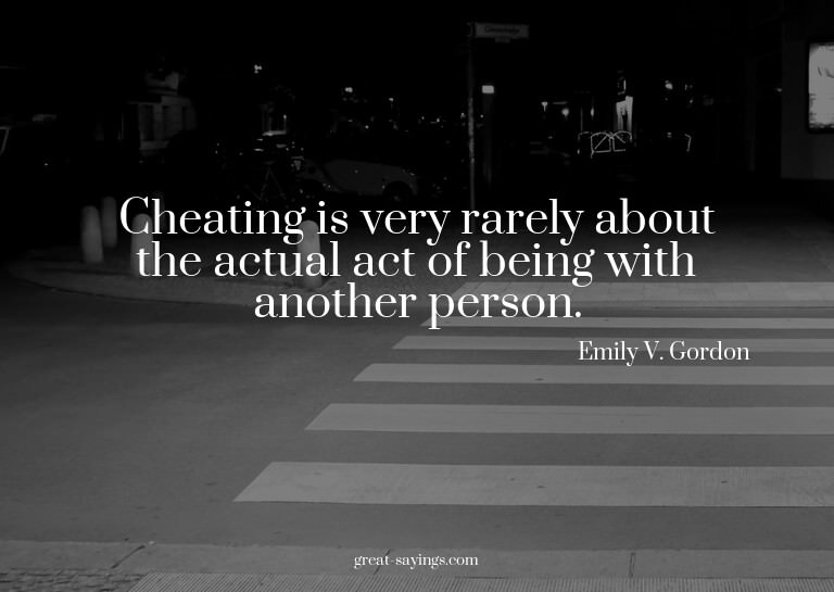 Cheating is very rarely about the actual act of being w