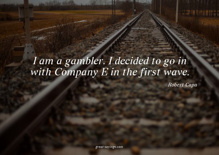 I am a gambler. I decided to go in with Company E in th