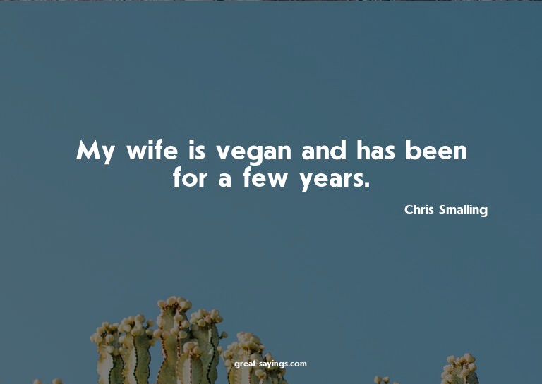 My wife is vegan and has been for a few years.

