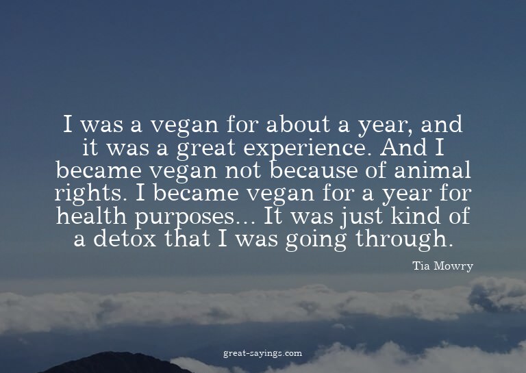 I was a vegan for about a year, and it was a great expe