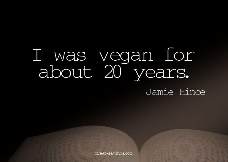 I was vegan for about 20 years.


