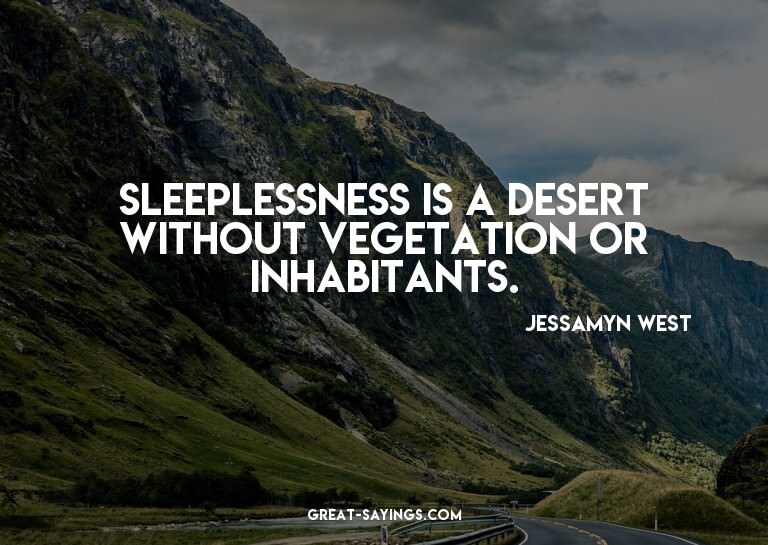 Sleeplessness is a desert without vegetation or inhabit