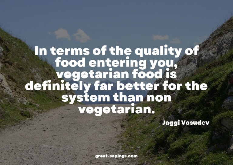 In terms of the quality of food entering you, vegetaria