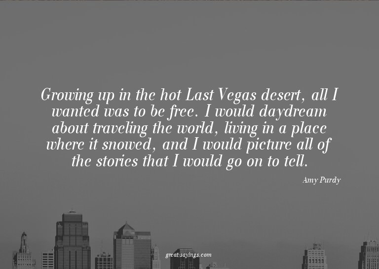 Growing up in the hot Last Vegas desert, all I wanted w