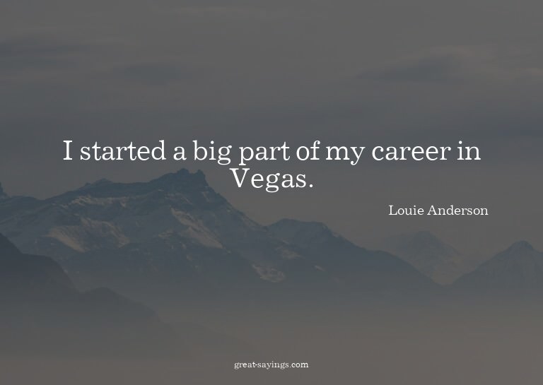 I started a big part of my career in Vegas.

