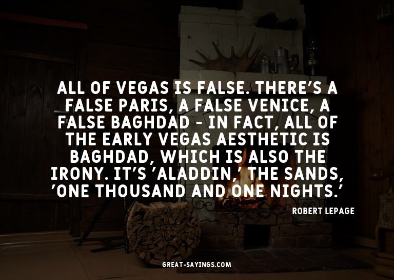 All of Vegas is false. There's a false Paris, a false V