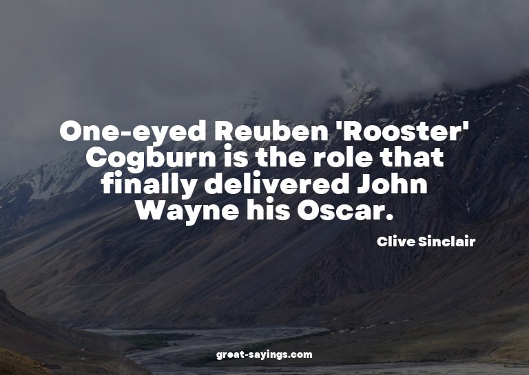 One-eyed Reuben 'Rooster' Cogburn is the role that fina
