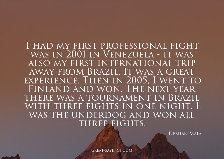 I had my first professional fight was in 2001 in Venezu