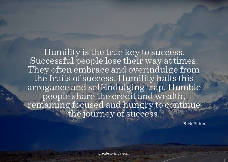 Humility is the true key to success. Successful people