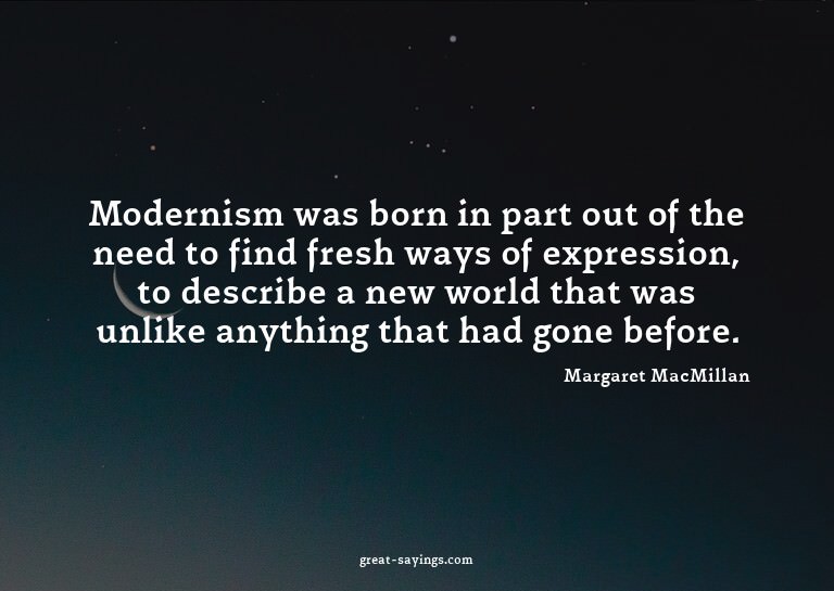 Modernism was born in part out of the need to find fres