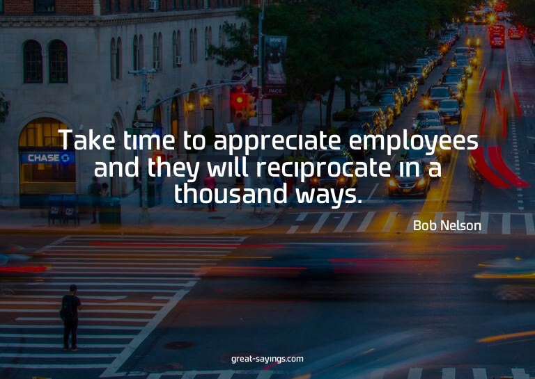 Take time to appreciate employees and they will recipro