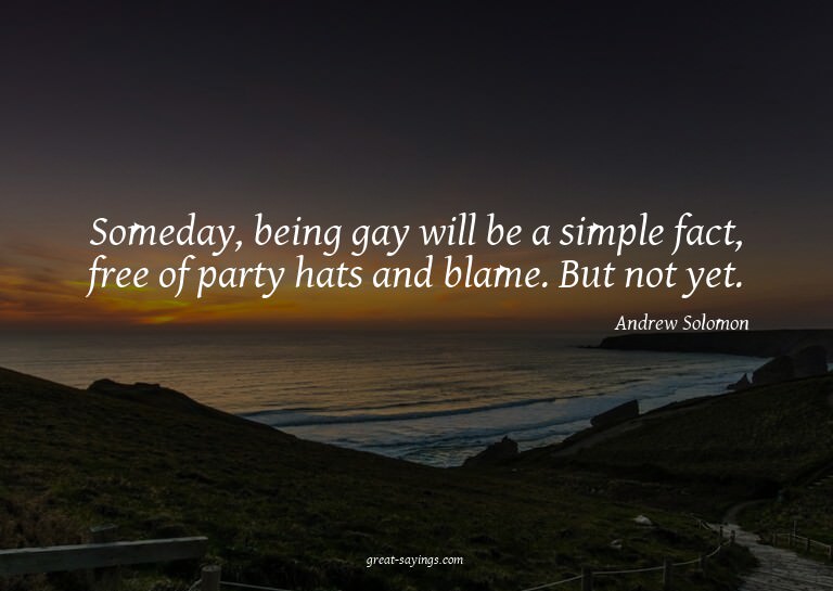 Someday, being gay will be a simple fact, free of party