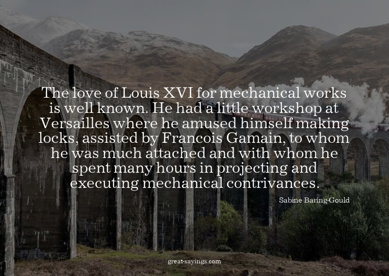 The love of Louis XVI for mechanical works is well know