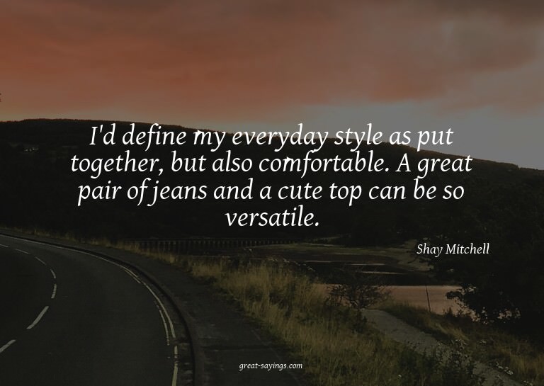 I'd define my everyday style as put together, but also