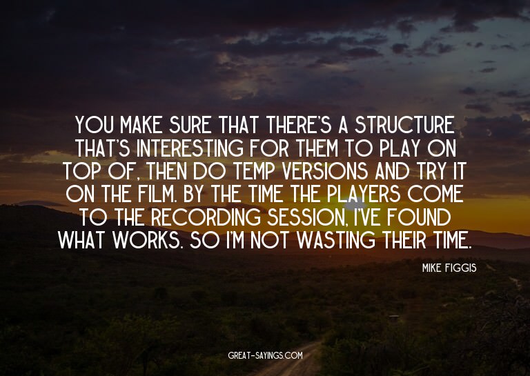 You make sure that there's a structure that's interesti