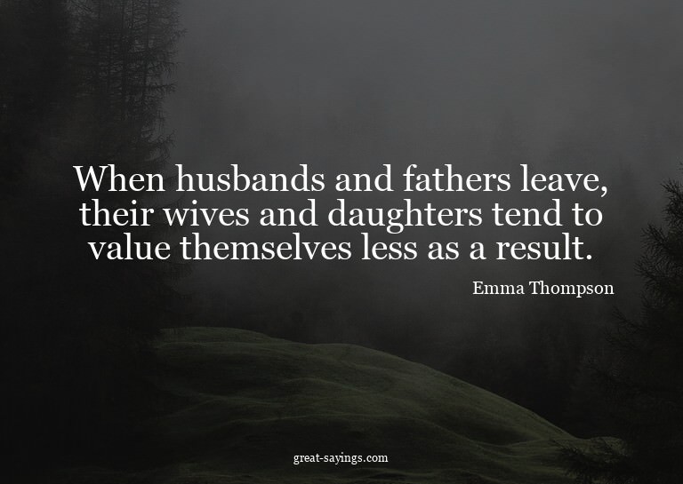 When husbands and fathers leave, their wives and daught